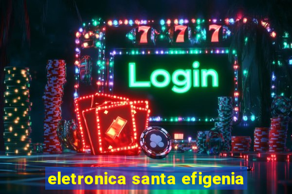 eletronica santa efigenia